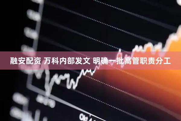 融安配资 万科内部发文 明确一批高管职责分工